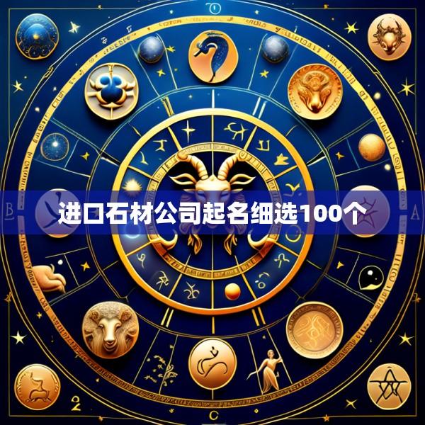 进口石材公司起名细选100个