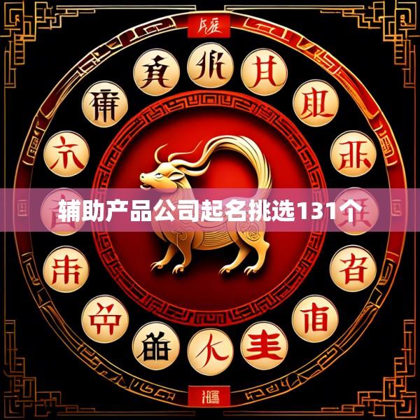 辅助产品公司起名挑选131个