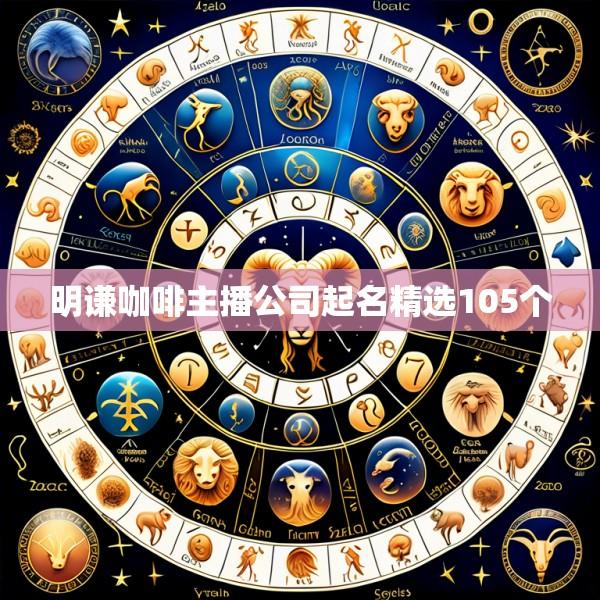 明谦咖啡主播公司起名精选105个