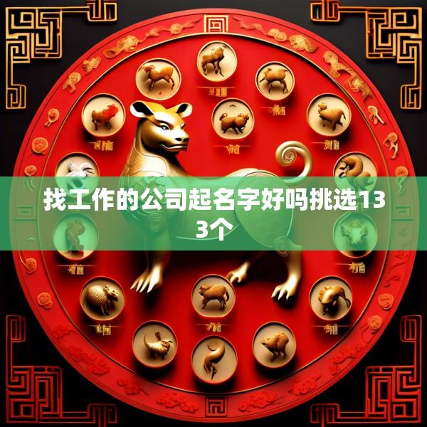 找工作的公司起名字好吗挑选133个