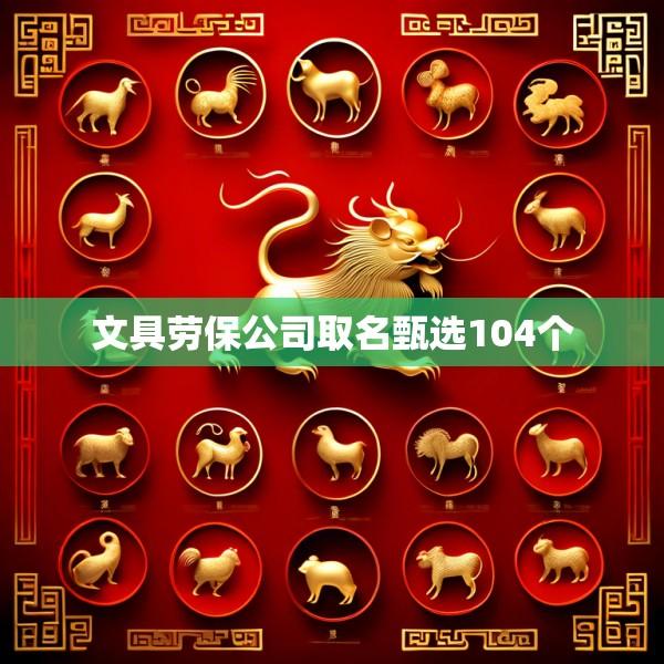 文具劳保公司取名甄选104个