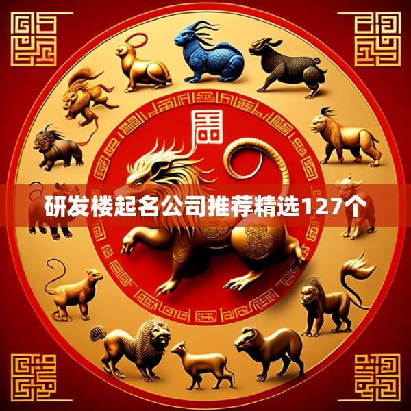 研发楼起名公司推荐精选127个